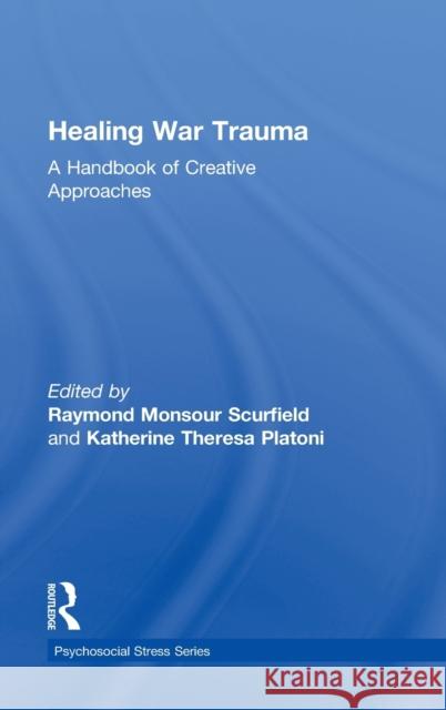 Healing War Trauma: A Handbook of Creative Approaches Scurfield, Raymond Monsour 9780415807050 Routledge