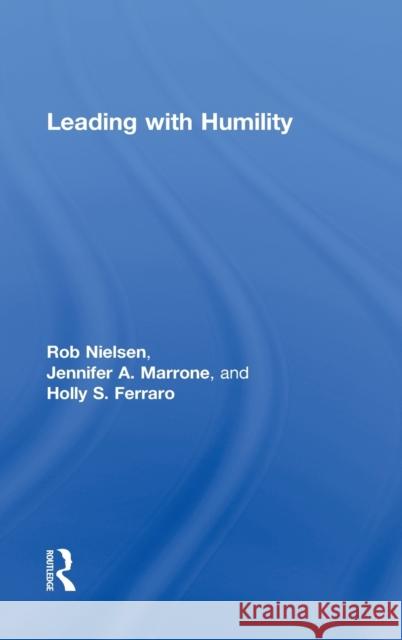 Leading with Humility Rob Nielsen Jennifer Marrone Holly Slay 9780415807210 Routledge