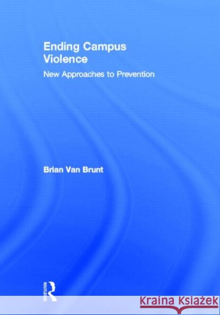 Ending Campus Violence: New Approaches to Prevention Van Brunt, Brian 9780415807432