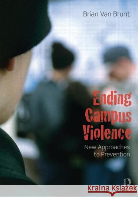 Ending Campus Violence: New Approaches to Prevention Van Brunt, Brian 9780415807449