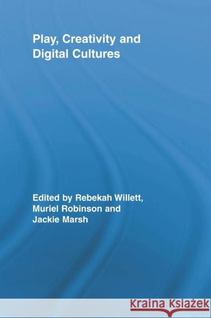 Play, Creativity and Digital Cultures Rebekah Willett 9780415807876 Routledge