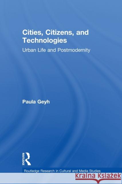 Cities, Citizens, and Technologies: Urban Life and Postmodernity Geyh, Paula 9780415807944