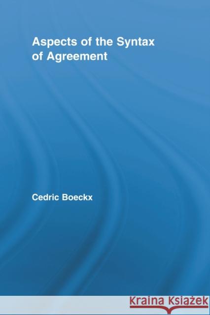 Aspects of the Syntax of Agreement Cedric Boeckx   9780415808019