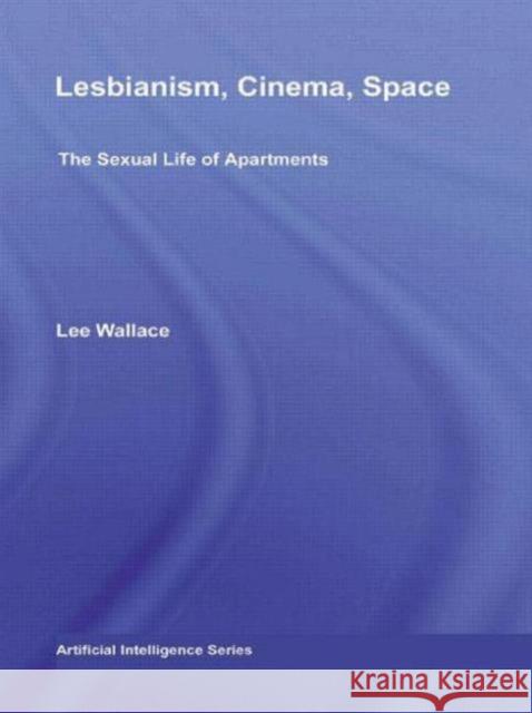 Lesbianism, Cinema, Space: The Sexual Life of Apartments Wallace, Lee 9780415808026 Routledge