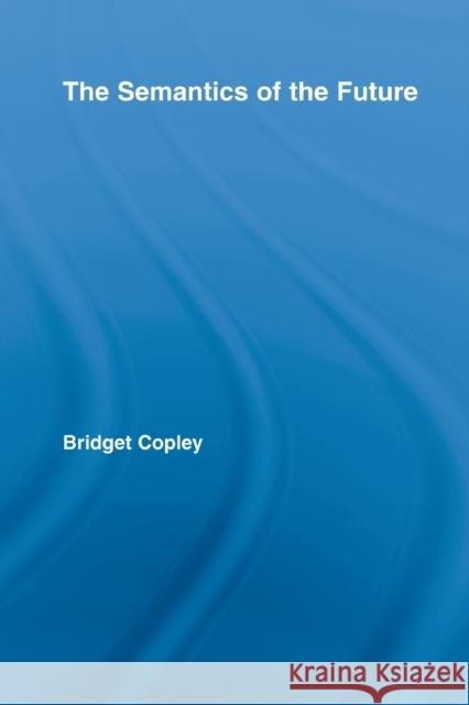 The Semantics of the Future Bridget Copley   9780415808224 Routledge