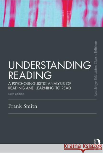 Understanding Reading: A Psycholinguistic Analysis of Reading and Learning to Read, Sixth Edition Smith, Frank 9780415808293 0