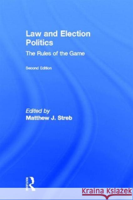 Law and Election Politics : The Rules of the Game Matthew J. Streb 9780415808484 Routledge