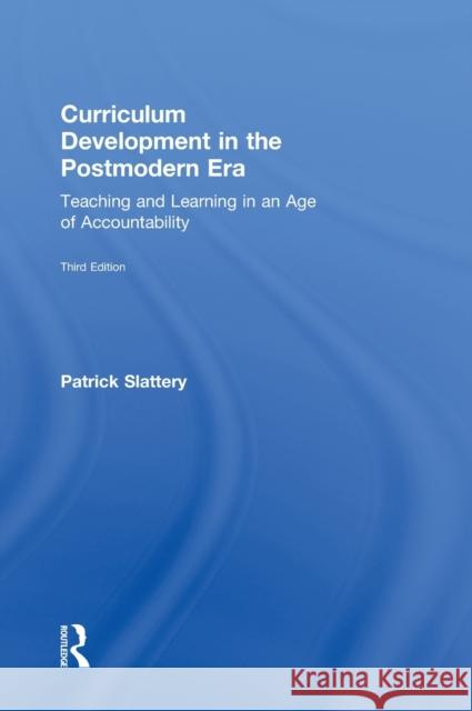 Curriculum Development in the Postmodern Era: Teaching and Learning in an Age of Accountability Slattery, Patrick 9780415808545 Routledge