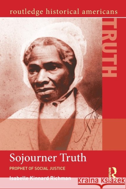 Sojourner Truth: Prophet of Social Justice Kinnard Richman Isabelle 9780415808705