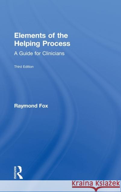 Elements of the Helping Process: A Guide for Clinicians Fox, Raymond 9780415808804 Routledge