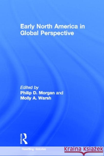 Early North America in Global Perspective Philip D. Morgan Molly A. Warsh 9780415808835 Routledge