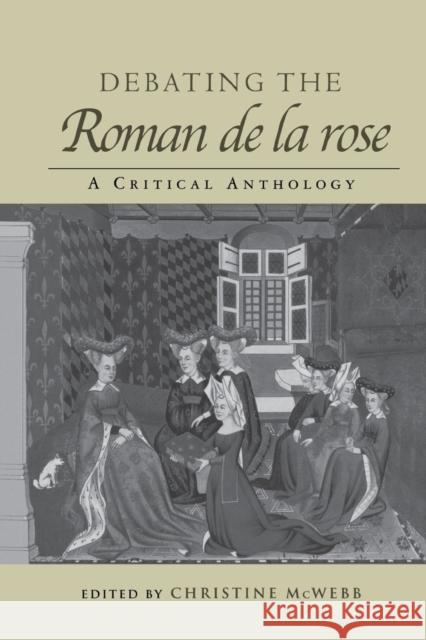 Debating the Roman de la Rose: A Critical Anthology McWebb, Christine 9780415808927 Routledge