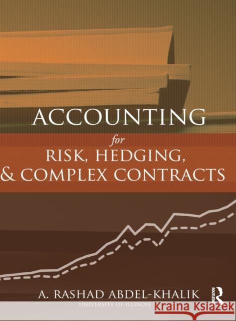 Accounting for Risk, Hedging and Complex Contracts Rashad A. Abdel-Khalik 9780415808934 Routledge