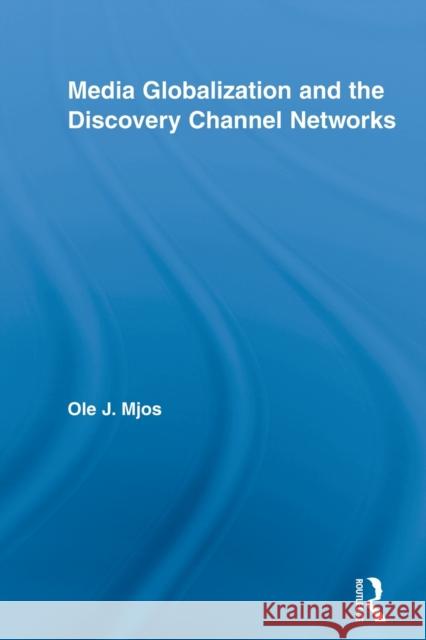 Media Globalization and the Discovery Channel Networks Ole J. Mjos   9780415809009 Routledge