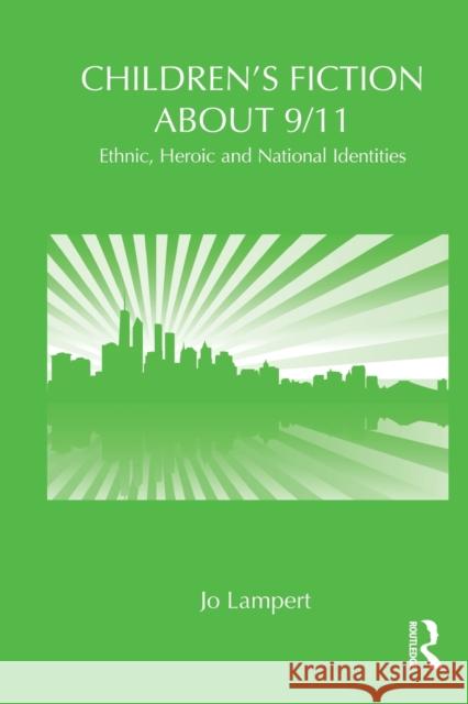 Children's Fiction about 9/11: Ethnic, National and Heroic Identities Lampert, Jo 9780415809061 Routledge