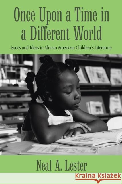Once Upon a Time in a Different World: Issues and Ideas in African American Children's Literature Lester, Neal A. 9780415809108 Taylor and Francis