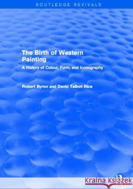 The Birth of Western Painting : A History of Colour, Form and Iconography Robert Byron 9780415809184 0