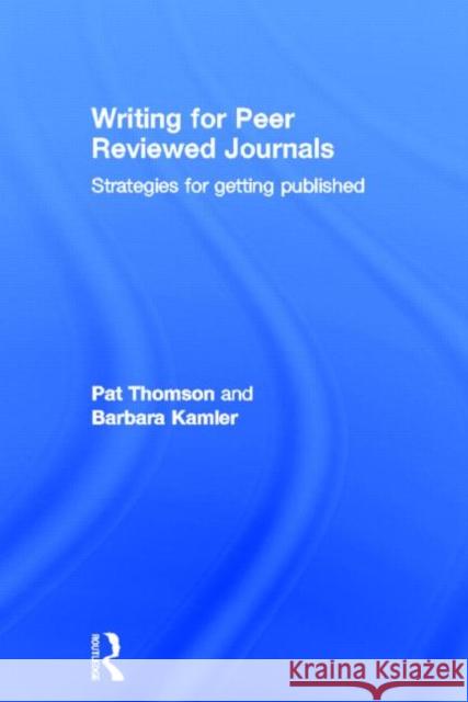 Writing for Peer Reviewed Journals: Strategies for Getting Published Thomson, Pat 9780415809306 Routledge