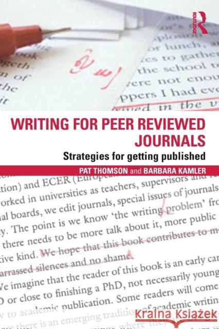 Writing for Peer Reviewed Journals: Strategies for Getting Published Thomson, Pat 9780415809313 Taylor & Francis Ltd