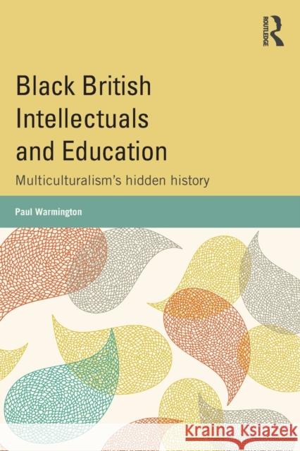 Black British Intellectuals and Education: Multiculturalism's hidden history Warmington, Paul 9780415809375