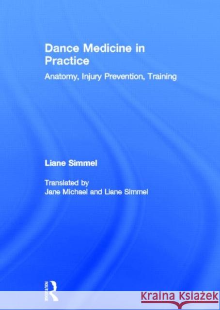 Dance Medicine in Practice: Anatomy, Injury Prevention, Training Simmel, Liane 9780415809382 Routledge