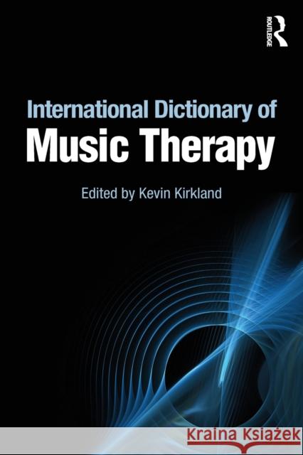 International Dictionary of Music Therapy Kevin Kirkland 9780415809412