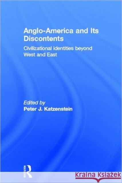 Anglo-America and its Discontents : Civilizational Identities beyond West and East Peter J. Katzenstein 9780415809542