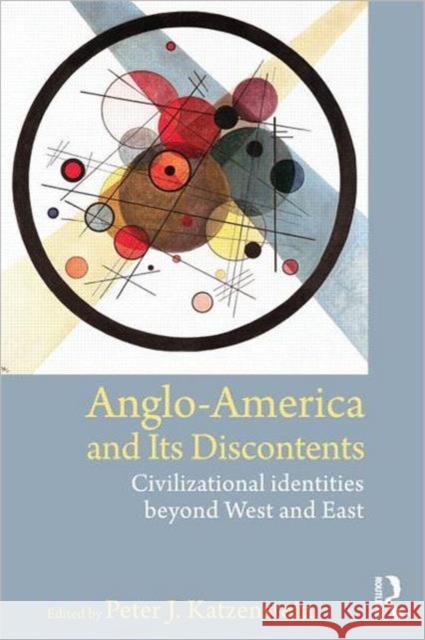 Anglo-America and Its Discontents: Civilizational Identities Beyond West and East Katzenstein, Peter J. 9780415809559