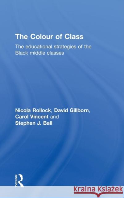 The Colour of Class: The educational strategies of the Black middle classes Rollock, Nicola 9780415809818 Routledge