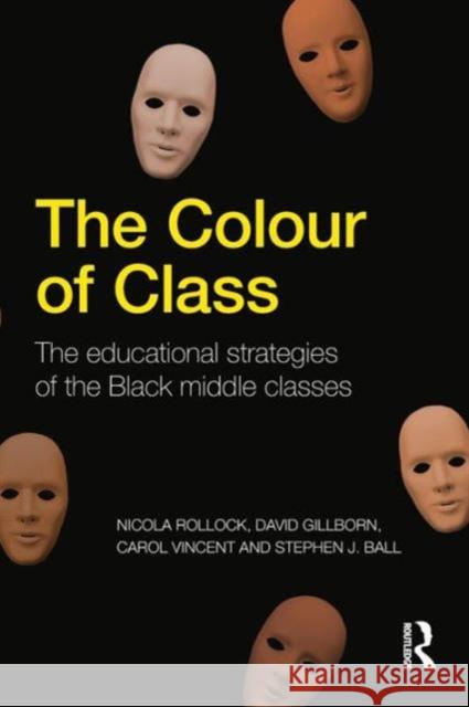 The Colour of Class: The educational strategies of the Black middle classes Rollock, Nicola 9780415809825 Routledge