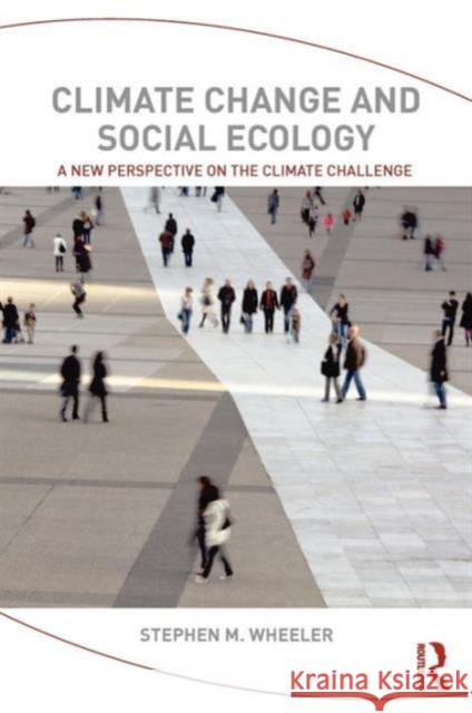 Climate Change and Social Ecology: A New Perspective on the Climate Challenge Wheeler, Stephen M. 9780415809870 0