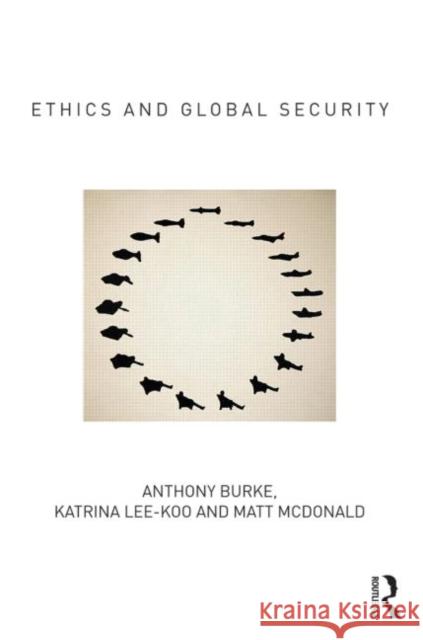 Ethics and Global Security: A Cosmopolitan Approach Burke, Anthony 9780415810012 Routledge