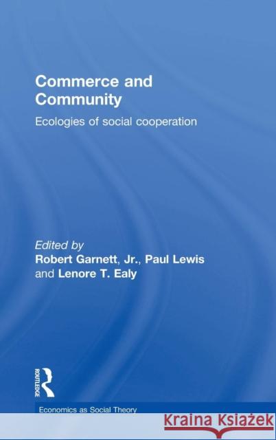 Commerce and Community: Ecologies of Social Cooperation Robert F. Garnet Paul Lewis Lenore T. Ealy 9780415810098 Routledge