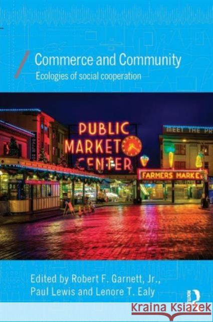 Commerce and Community: Ecologies of Social Cooperation Robert F. Garnet Paul Lewis Lenore T. Ealy 9780415810104 Routledge