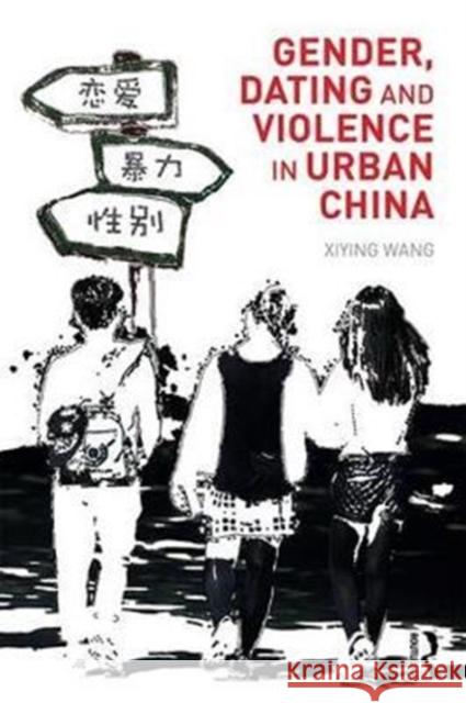 Gender, Dating and Violence in Urban China Wang Xiying 9780415810333 Routledge