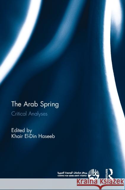 The Arab Spring: Critical Analyses Haseeb, Khair El-Din 9780415810364 Routledge