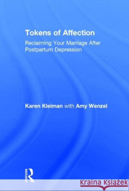 Tokens of Affection: Reclaiming Your Marriage After Postpartum Depression Kleiman, Karen 9780415810449 Routledge