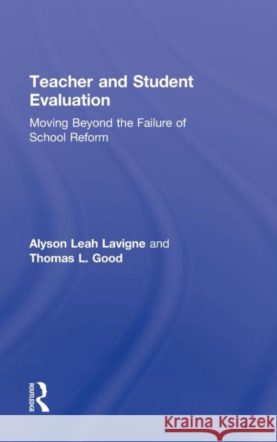 Teacher and Student Evaluation: Moving Beyond the Failure of School Reform LaVigne, Alyson Leah 9780415810524 Routledge