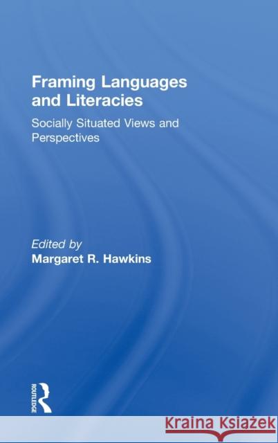 Framing Languages and Literacies: Socially Situated Views and Perspectives Hawkins, Margaret R. 9780415810555 0