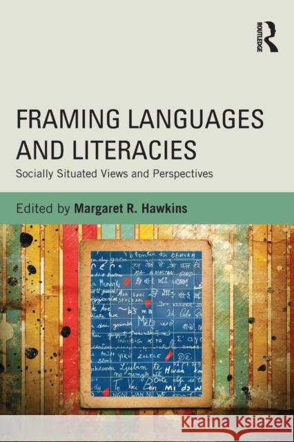 Framing Languages and Literacies: Socially Situated Views and Perspectives Hawkins, Margaret R. 9780415810562 0