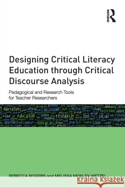 Designing Critical Literacy Education through Critical Discourse Analysis: Pedagogical and Research Tools for Teacher-Researchers Rogers, Rebecca 9780415810616 Routledge