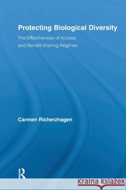 Protecting Biological Diversity: The Effectiveness of Access and Benefit-Sharing Regimes Richerzhagen, Carmen 9780415810623 Taylor & Francis Group