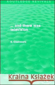 ... and there was television (Routledge Revivals) Cashmore, Ellis 9780415810678