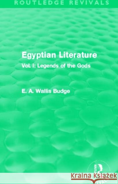 Egyptian Literature : Vol. I: Legends of the Gods E. A. Wallis Budge 9780415810753 Routledge
