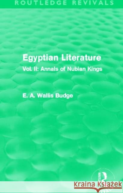 Egyptian Literature : Vol. II: Annals of Nubian Kings E. A. Wallis Budge 9780415810777 Routledge