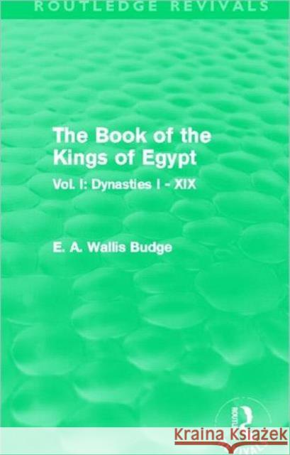 The Book of the Kings of Egypt : Vol. I: Dynasties I - XIX E. A. Wallis Budge 9780415810791 Routledge