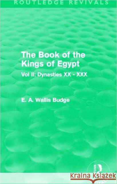 The Book of the Kings of Egypt : Vol II: Dynasties XX - XXX E. A. Wallis Budge 9780415810838 Routledge