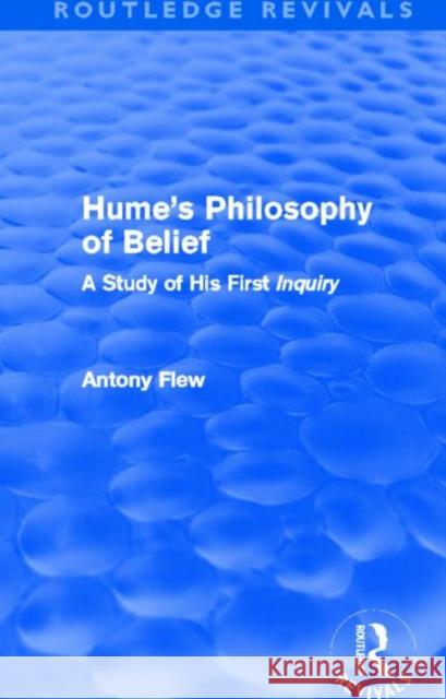 Hume's Philosophy of Belief : A Study of His First 'Inquiry' Antony Flew 9780415810944
