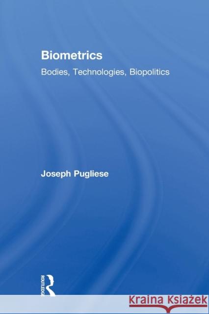Biometrics: Bodies, Technologies, Biopolitics Pugliese, Joseph 9780415811040 Taylor & Francis Group