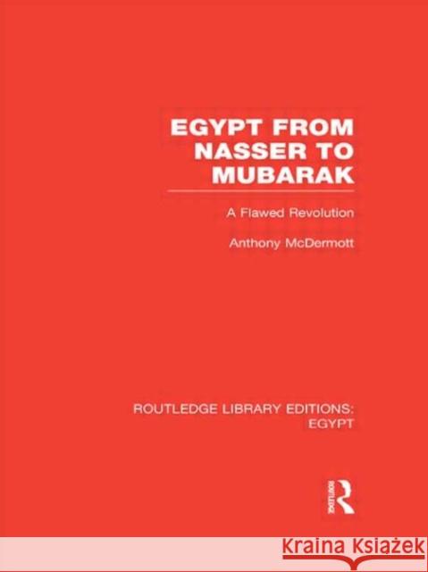 Egypt from Nasser to Mubarak : A Flawed Revolution Anthony McDermott 9780415811163 Routledge